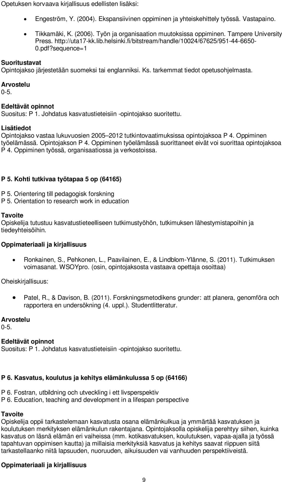 sequence=1 Suoritustavat Opintojakso järjestetään suomeksi tai englanniksi. Ks. tarkemmat tiedot opetusohjelmasta. Suositus: P 1. Johdatus kasvatustieteisiin -opintojakso suoritettu.