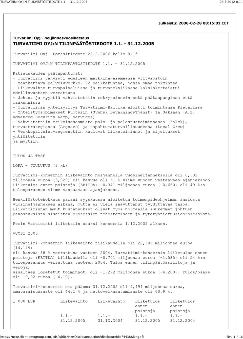 2005 Katsauskauden päätapahtumat: - Turvatiimi vahvisti edelleen markkina-asemaansa yritysostoin - Maankattava palveluverkko, 22 paikkakuntaa, jossa omaa toimintaa - Liikevaihto turvapalveluissa ja