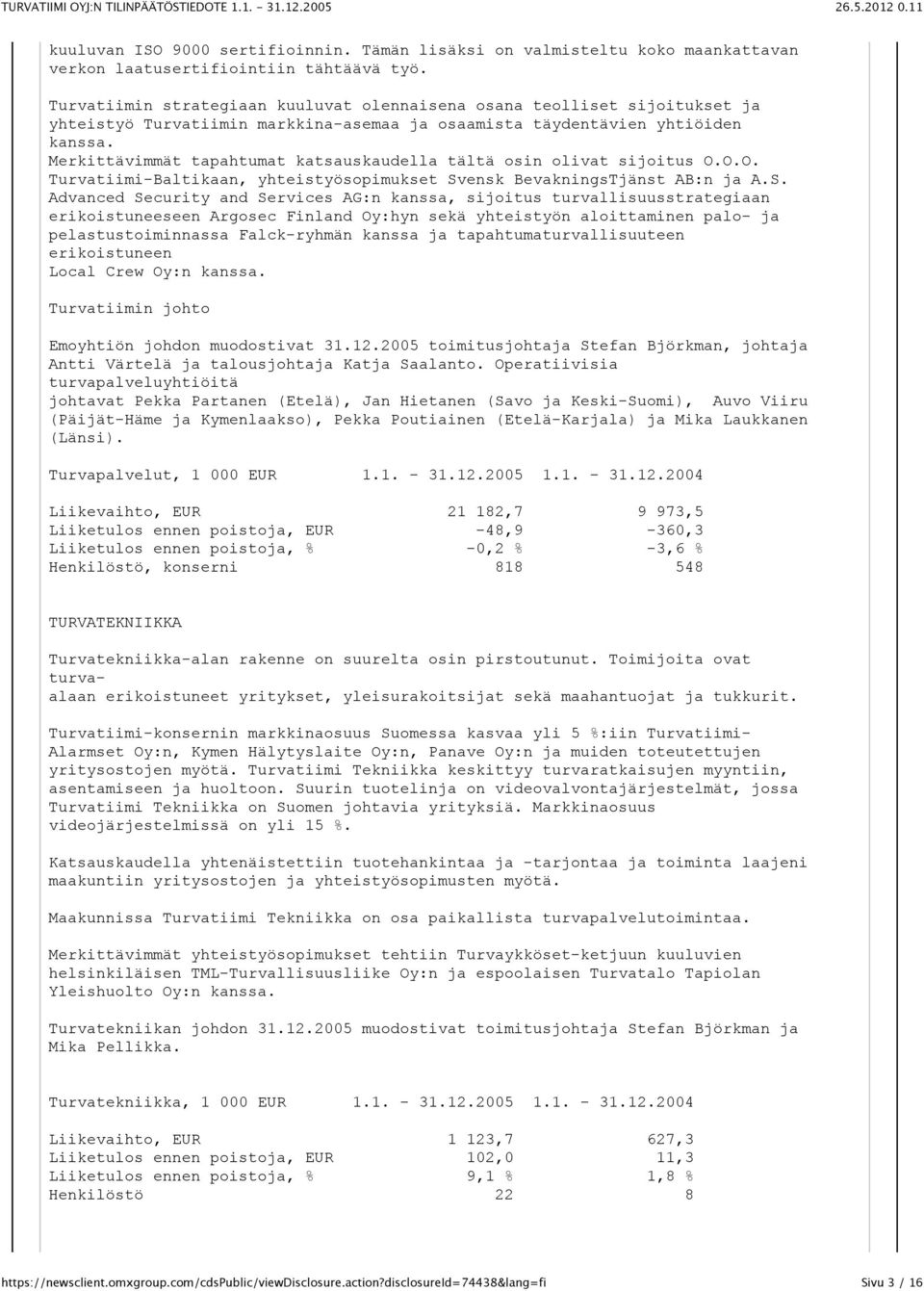 Merkittävimmät tapahtumat katsauskaudella tältä osin olivat sijoitus O.O.O. Turvatiimi-Baltikaan, yhteistyösopimukset Sv