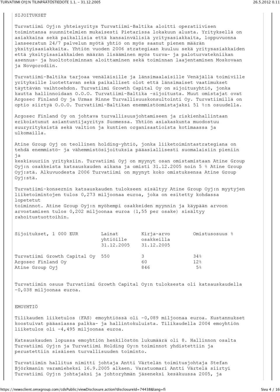 Yhtiön vuoden 2006 strategiaan kuuluu sekä yritysasiakkaiden että yksityisasiakkaiden määrän lisääminen myös turva- ja paloturvatekniikan asennus- ja huoltotoiminnan aloittaminen sekä toiminnan