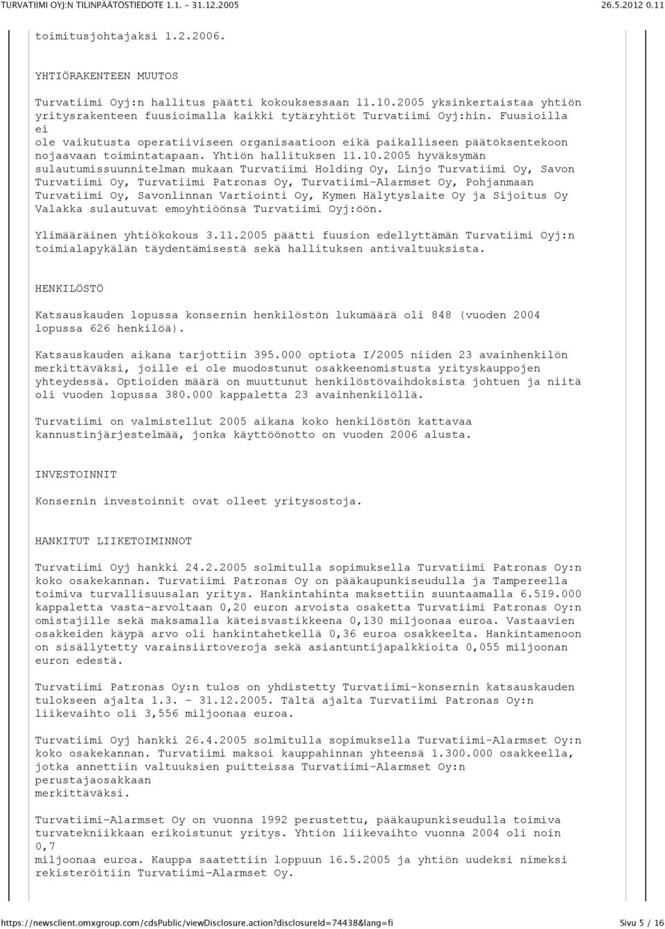 2005 hyväksymän sulautumissuunnitelman mukaan Turvatiimi Holding Oy, Linjo Turvatiimi Oy, Savon Turvatiimi Oy, Turvatiimi Patronas Oy, Turvatiimi-Alarmset Oy, Pohjanmaan Turvatiimi Oy, Savonlinnan
