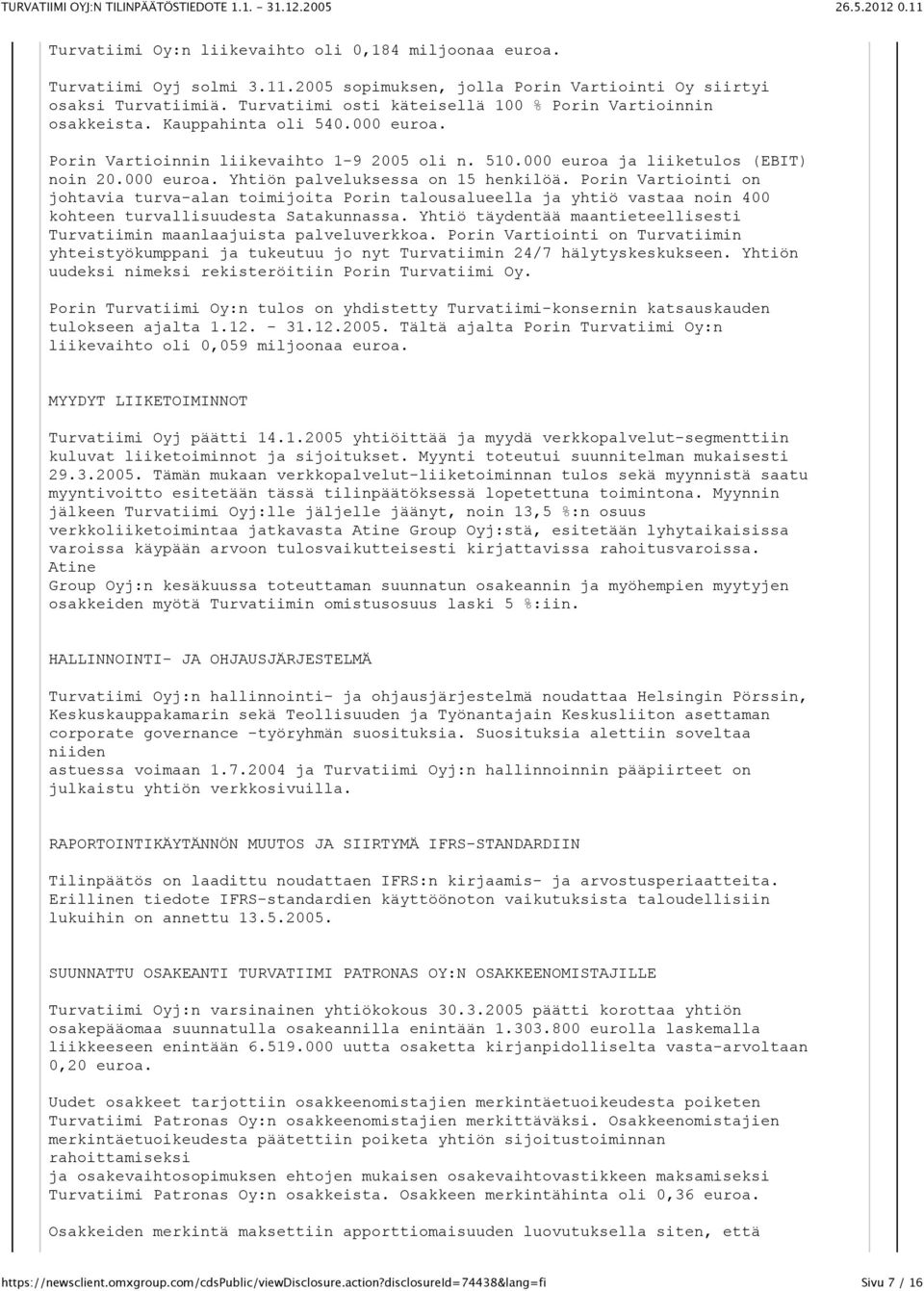 Porin Vartiointi on johtavia turva-alan toimijoita Porin talousalueella ja yhtiö vastaa noin 400 kohteen turvallisuudesta Satakunnassa.