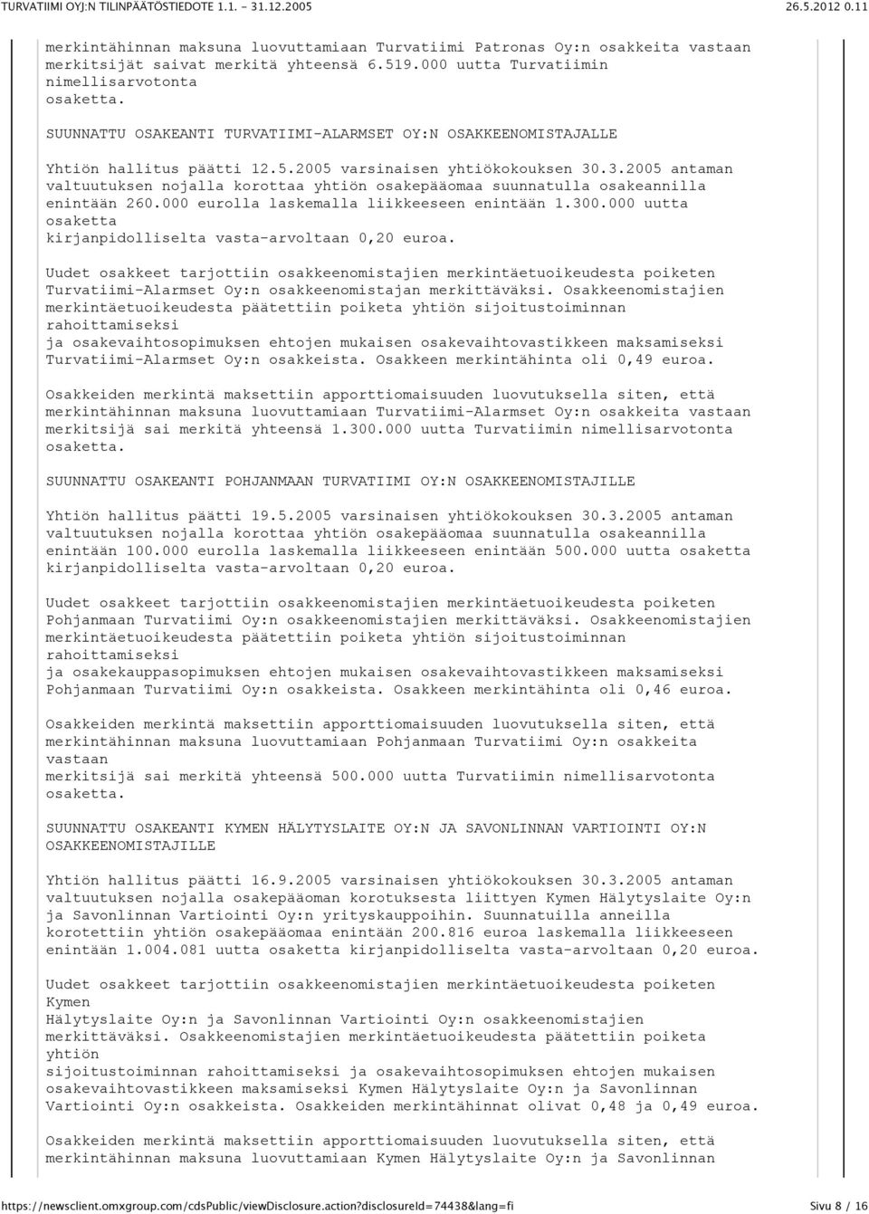 .3.2005 antaman valtuutuksen nojalla korottaa yhtiön osakepääomaa suunnatulla osakeannilla enintään 260.000 eurolla laskemalla liikkeeseen enintään 1.300.