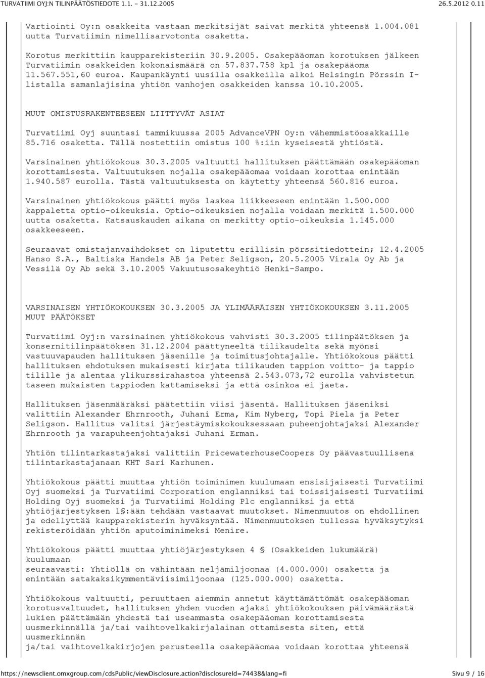 Kaupankäynti uusilla osakkeilla alkoi Helsingin Pörssin I- listalla samanlajisina yhtiön vanhojen osakkeiden kanssa 10.10.2005.