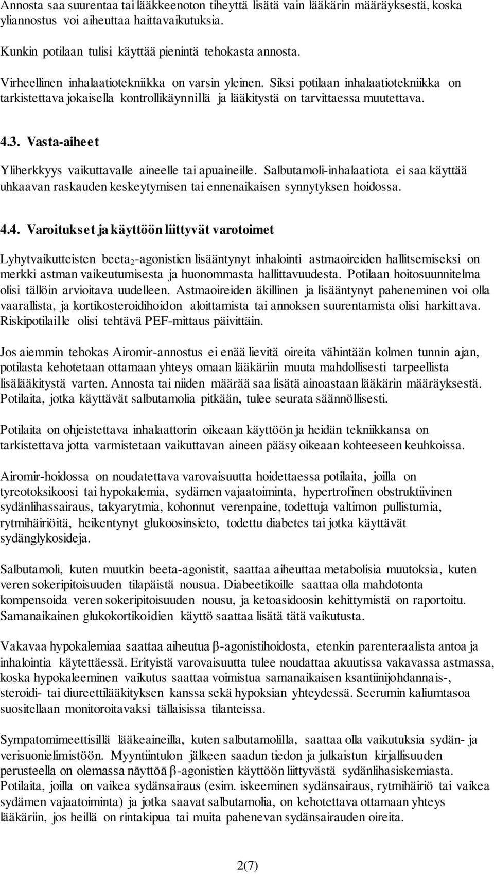 Vasta-aiheet Yliherkkyys vaikuttavalle aineelle tai apuaineille. Salbutamoli-inhalaatiota ei saa käyttää uhkaavan raskauden keskeytymisen tai ennenaikaisen synnytyksen hoidossa. 4.