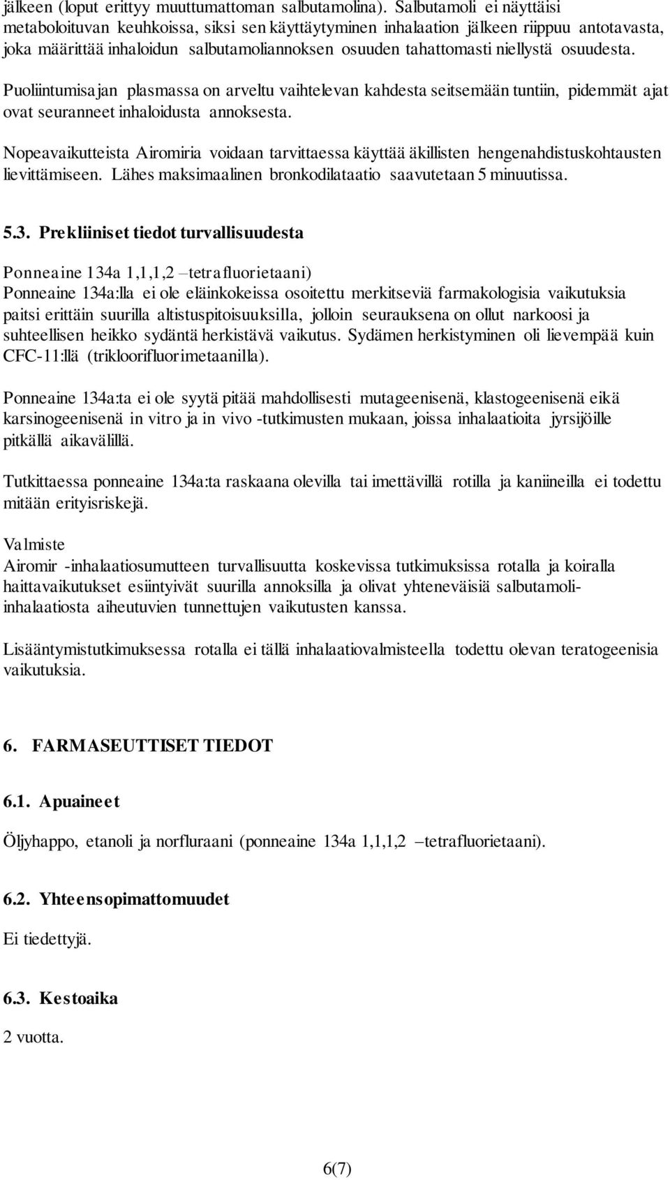 osuudesta. Puoliintumisajan plasmassa on arveltu vaihtelevan kahdesta seitsemään tuntiin, pidemmät ajat ovat seuranneet inhaloidusta annoksesta.