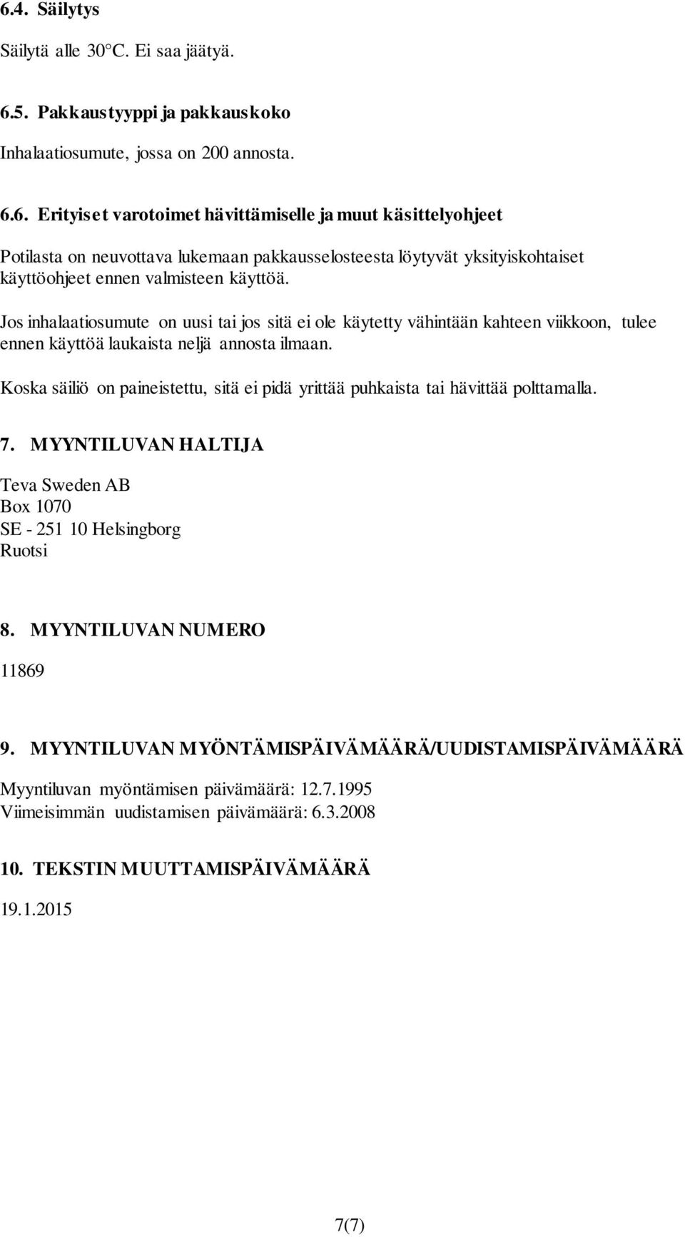 Koska säiliö on paineistettu, sitä ei pidä yrittää puhkaista tai hävittää polttamalla. 7. MYYNTILUVAN HALTIJA Teva Sweden AB Box 1070 SE - 251 10 Helsingborg Ruotsi 8. MYYNTILUVAN NUMERO 11869 9.