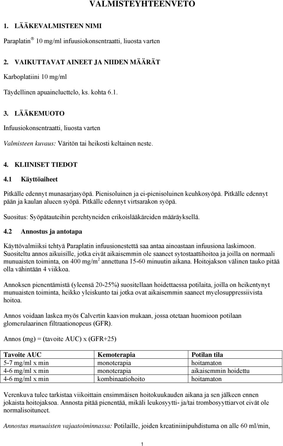 Pienisoluinen ja ei-pienisoluinen keuhkosyöpä. Pitkälle edennyt pään ja kaulan alueen syöpä. Pitkälle edennyt virtsarakon syöpä. Suositus: Syöpätauteihin perehtyneiden erikoislääkäreiden määräyksellä.