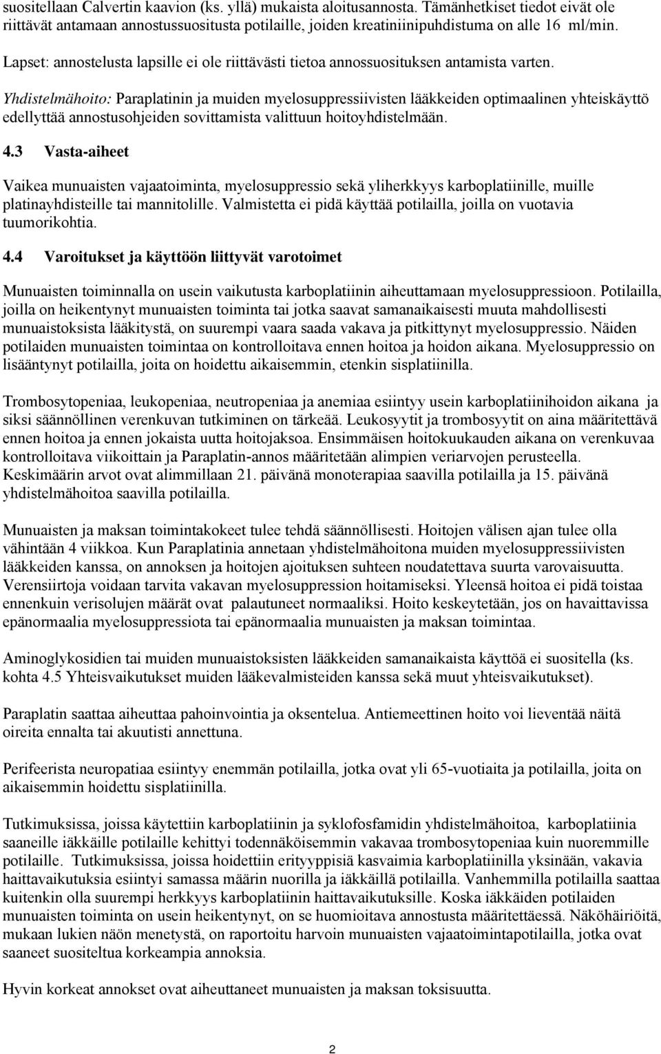 Yhdistelmähoito: Paraplatinin ja muiden myelosuppressiivisten lääkkeiden optimaalinen yhteiskäyttö edellyttää annostusohjeiden sovittamista valittuun hoitoyhdistelmään. 4.