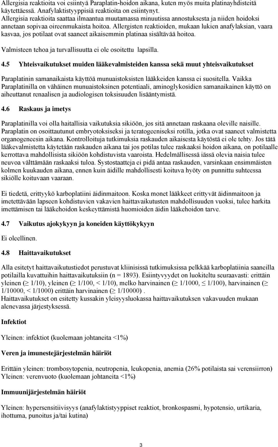 Allergisten reaktioiden, mukaan lukien anafylaksian, vaara kasvaa, jos potilaat ovat saaneet aikaisemmin platinaa sisältävää hoitoa. Valmisteen tehoa ja turvallisuutta ei ole osoitettu lapsilla. 4.