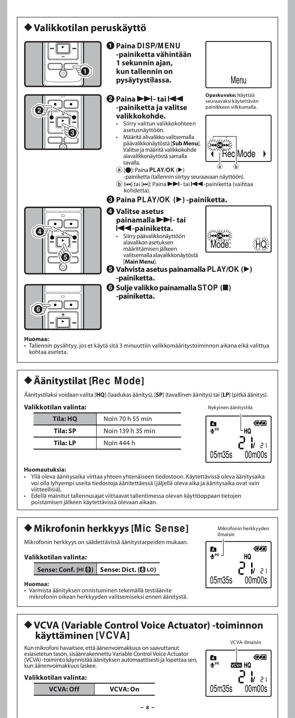 Opaskuvake: Näyttää seuraavaksi käytettävän painikkeen vilkkumalla. a [ ^]: Paina PLAY/OK (`) -painiketta (tallennin siirtyy seuraavaan näyttöön).