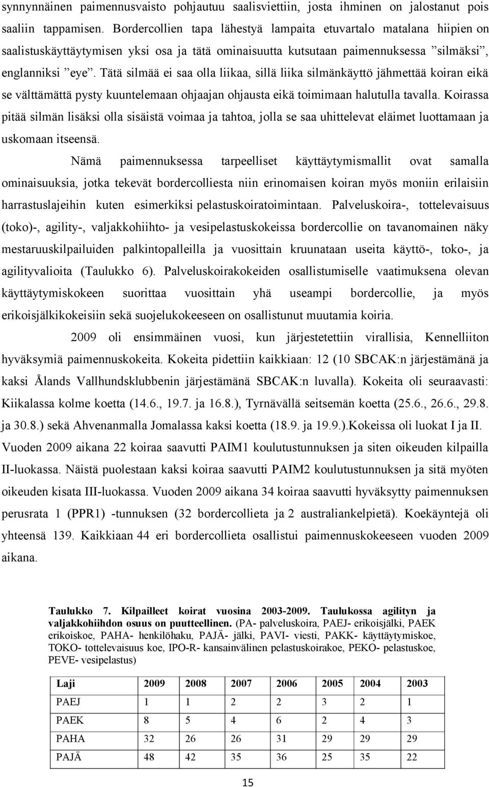 Tätä silmää ei saa olla liikaa, sillä liika silmänkäyttö jähmettää koiran eikä se välttämättä pysty kuuntelemaan ohjaajan ohjausta eikä toimimaan halutulla tavalla.