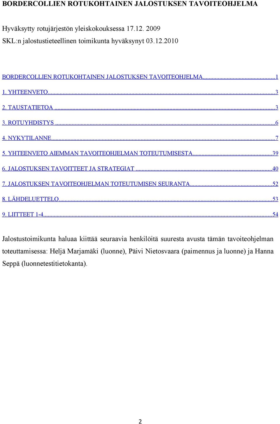 JALOSTUKSEN TAVOITTEET JA STRATEGIAT... 40 7. JALOSTUKSEN TAVOITEOHJELMAN TOTEUTUMISEN SEURANTA... 52 8. LÄHDELUETTELO... 53 9. LIITTEET 1-4.