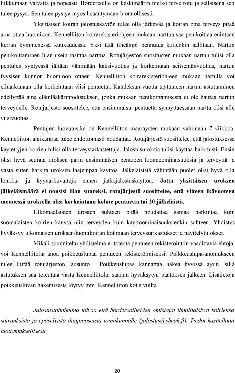 Kennelliiton koirarekisteriohjeen mukaan narttua saa penikoittaa enintään kerran kymmenessä kuukaudessa. Yksi tätä tiheämpi pennutus kuitenkin sallitaan.