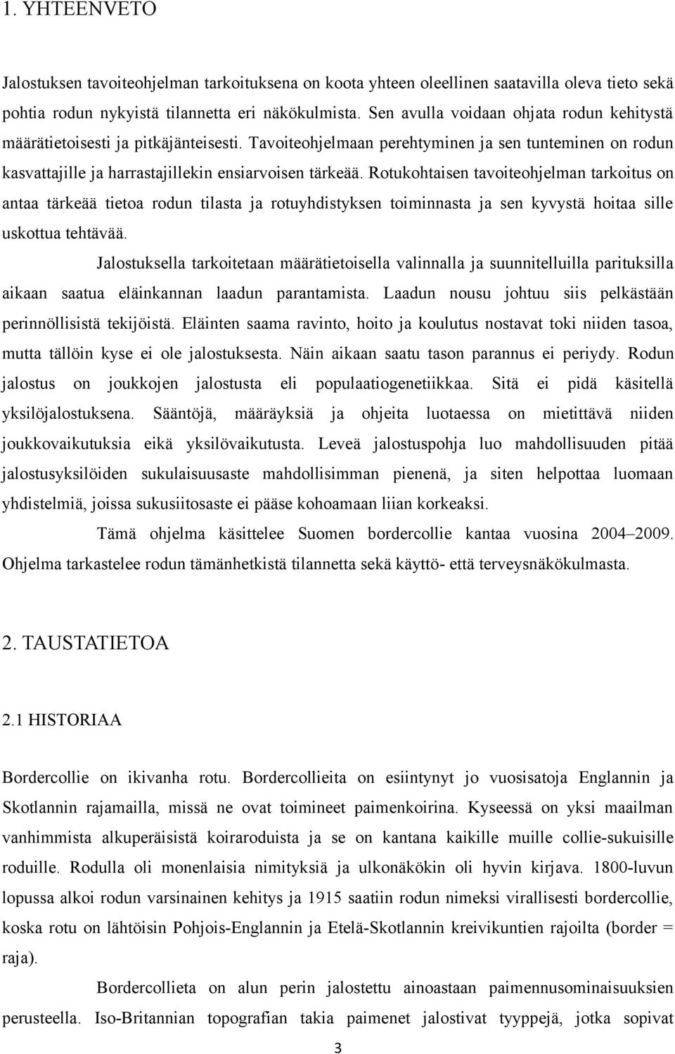 Rotukohtaisen tavoiteohjelman tarkoitus on antaa tärkeää tietoa rodun tilasta ja rotuyhdistyksen toiminnasta ja sen kyvystä hoitaa sille uskottua tehtävää.