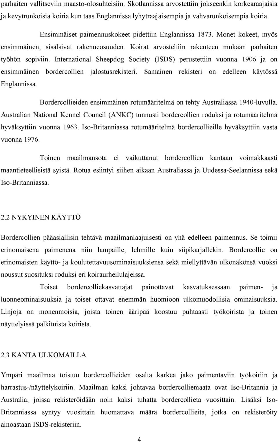 International Sheepdog Society (ISDS) perustettiin vuonna 1906 ja on ensimmäinen bordercollien jalostusrekisteri. Samainen rekisteri on edelleen käytössä Englannissa.