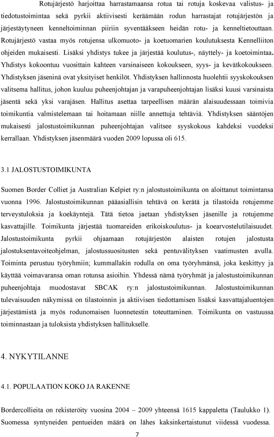 Lisäksi yhdistys tukee ja järjestää koulutus-, näyttely- ja koetoimintaa. Yhdistys kokoontuu vuosittain kahteen varsinaiseen kokoukseen, syys- ja kevätkokoukseen.