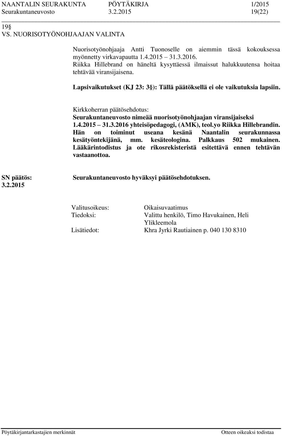 .3.2016 yhteisöpedagogi, (AMK), teol.yo Riikka Hillebrandin. Hän on toiminut useana kesänä Naantalin seurakunnassa kesätyöntekijänä, mm. kesäteologina. Palkkaus 502 mukainen.