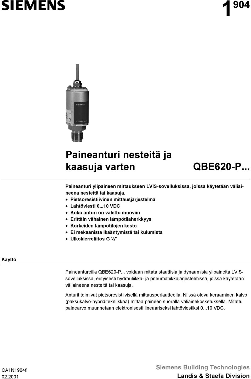 Paineantureilla QBE620-P voidaan mitata staattisia ja dynaamisia ylipaineita LVISsovelluksissa, erityisesti hydrauliikka- ja pneumatiikkajärjestelmissä, joissa käytetään väliaineena nesteitä tai