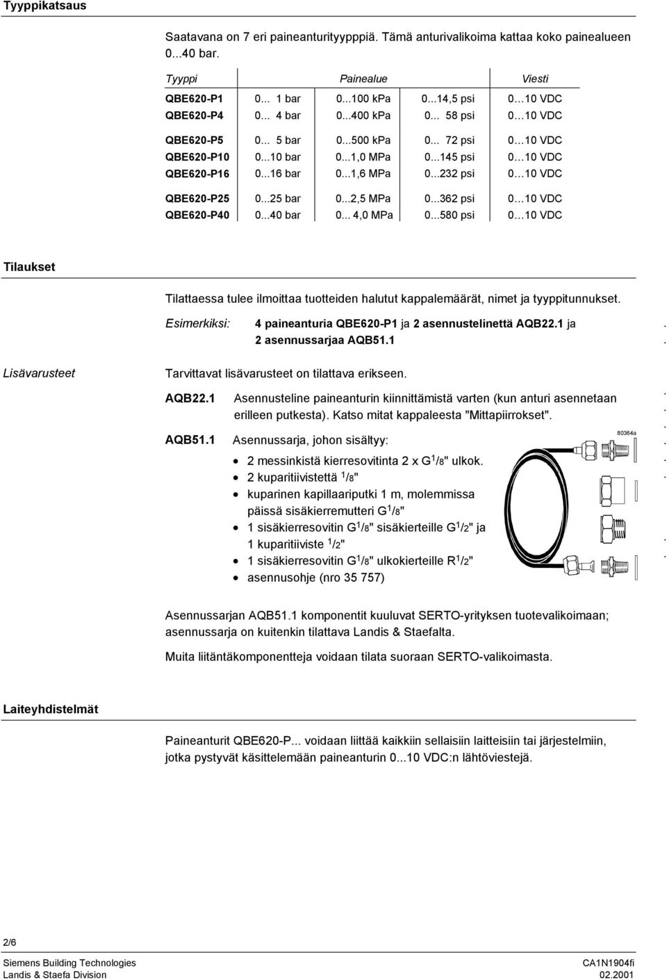 10 VDC QBE620-P40 040 bar 0 4,0 MPa 0580 psi 0 10 VDC Tilaukset Tilattaessa tulee ilmoittaa tuotteiden halutut kappalemäärät, nimet ja tyyppitunnukset Esimerkiksi: 4 paineanturia QBE620-P1 ja 2