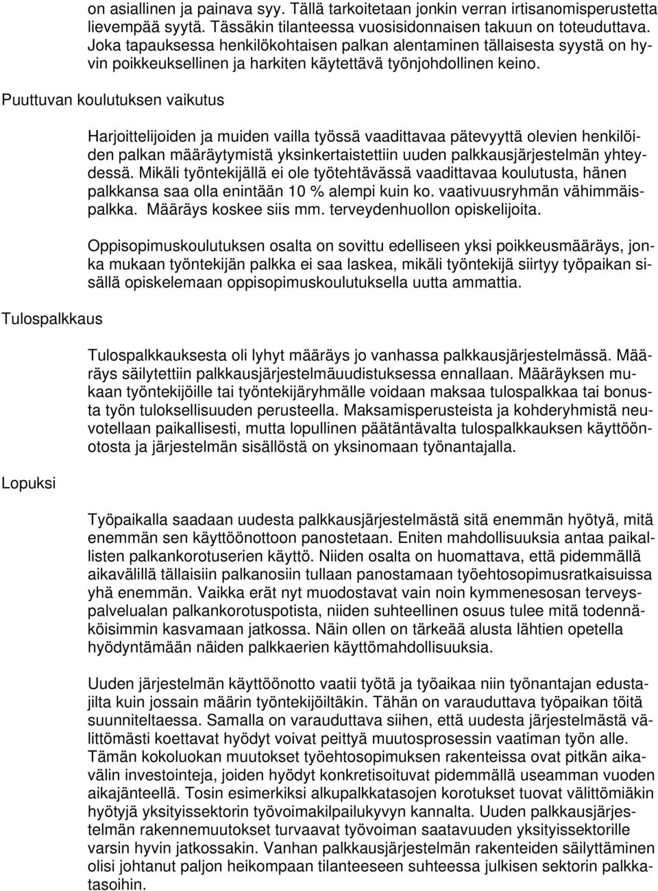 Puuttuvan koulutuksen vaikutus Tulospalkkaus Lopuksi Harjoittelijoiden ja muiden vailla työssä vaadittavaa pätevyyttä olevien henkilöiden palkan määräytymistä yksinkertaistettiin uuden