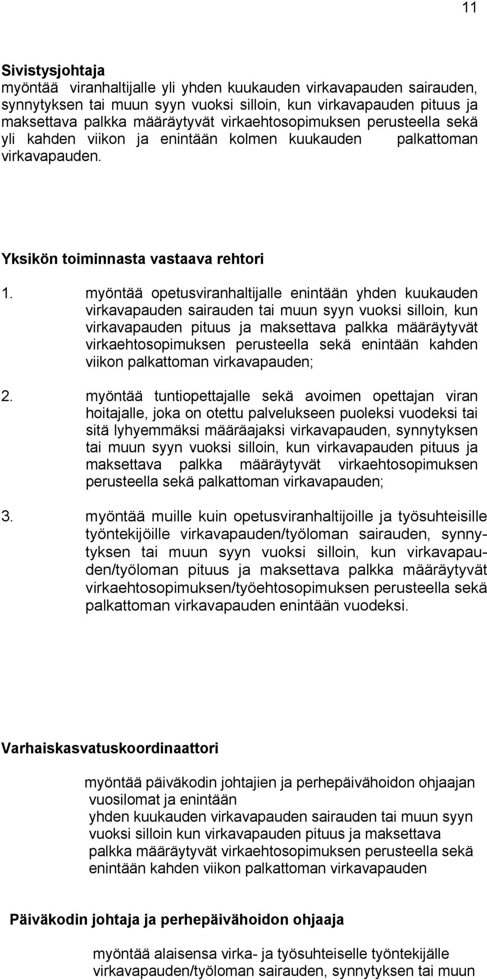 myöntää opetusviranhaltijalle enintään yhden kuukauden virkavapauden sairauden tai muun syyn vuoksi silloin, kun virkavapauden pituus ja maksettava palkka määräytyvät virkaehtosopimuksen perusteella