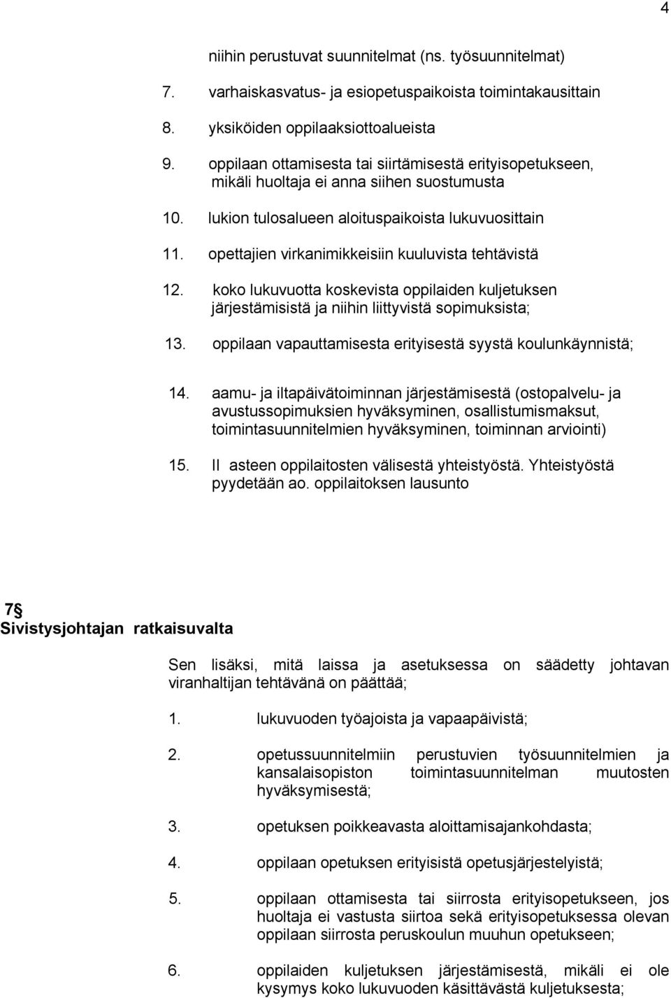 opettajien virkanimikkeisiin kuuluvista tehtävistä 12. koko lukuvuotta koskevista oppilaiden kuljetuksen järjestämisistä ja niihin liittyvistä sopimuksista; 13.