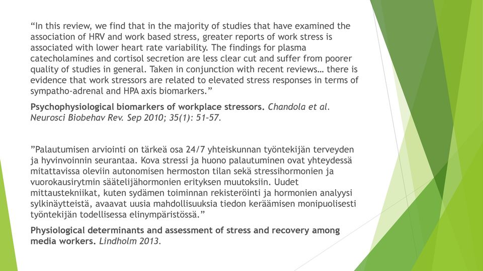 Taken in conjunction with recent reviews there is evidence that work stressors are related to elevated stress responses in terms of sympatho-adrenal and HPA axis biomarkers.