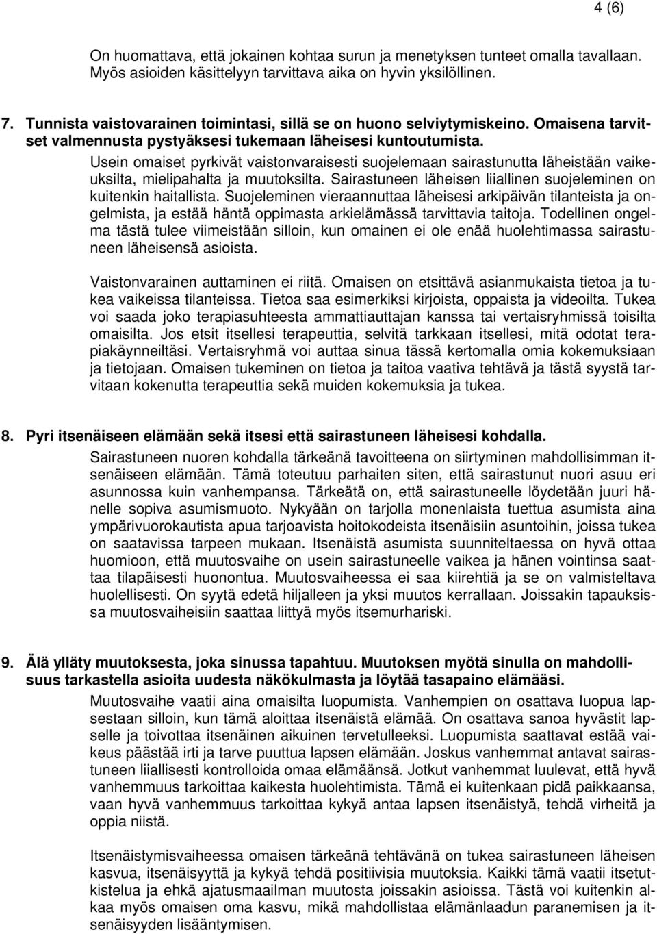 Usein omaiset pyrkivät vaistonvaraisesti suojelemaan sairastunutta läheistään vaikeuksilta, mielipahalta ja muutoksilta. Sairastuneen läheisen liiallinen suojeleminen on kuitenkin haitallista.