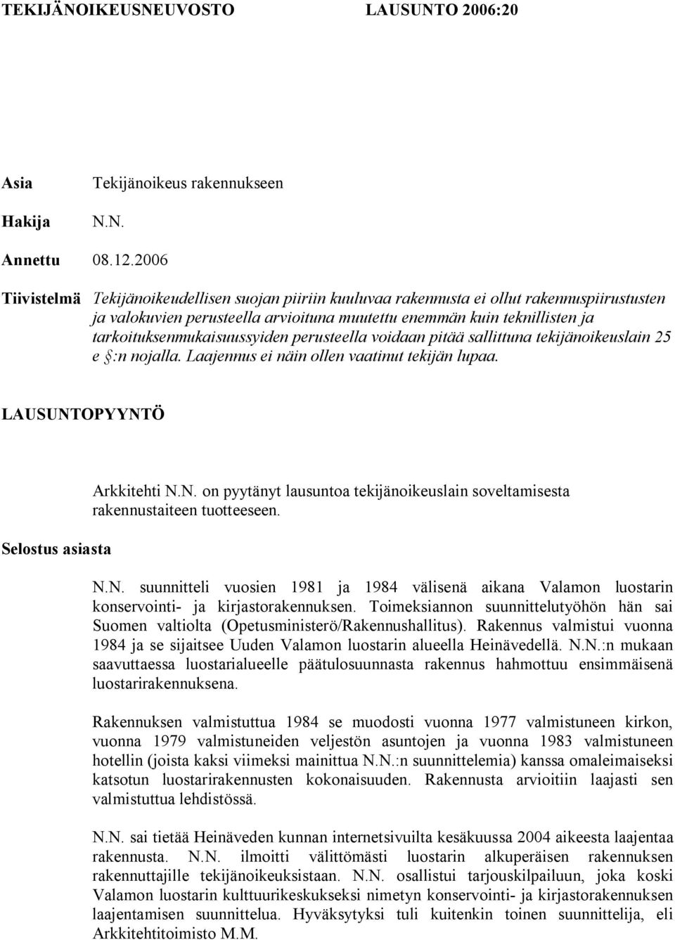 tarkoituksenmukaisuussyiden perusteella voidaan pitää sallittuna tekijänoikeuslain 25 e :n nojalla. Laajennus ei näin ollen vaatinut tekijän lupaa. LAUSUNT