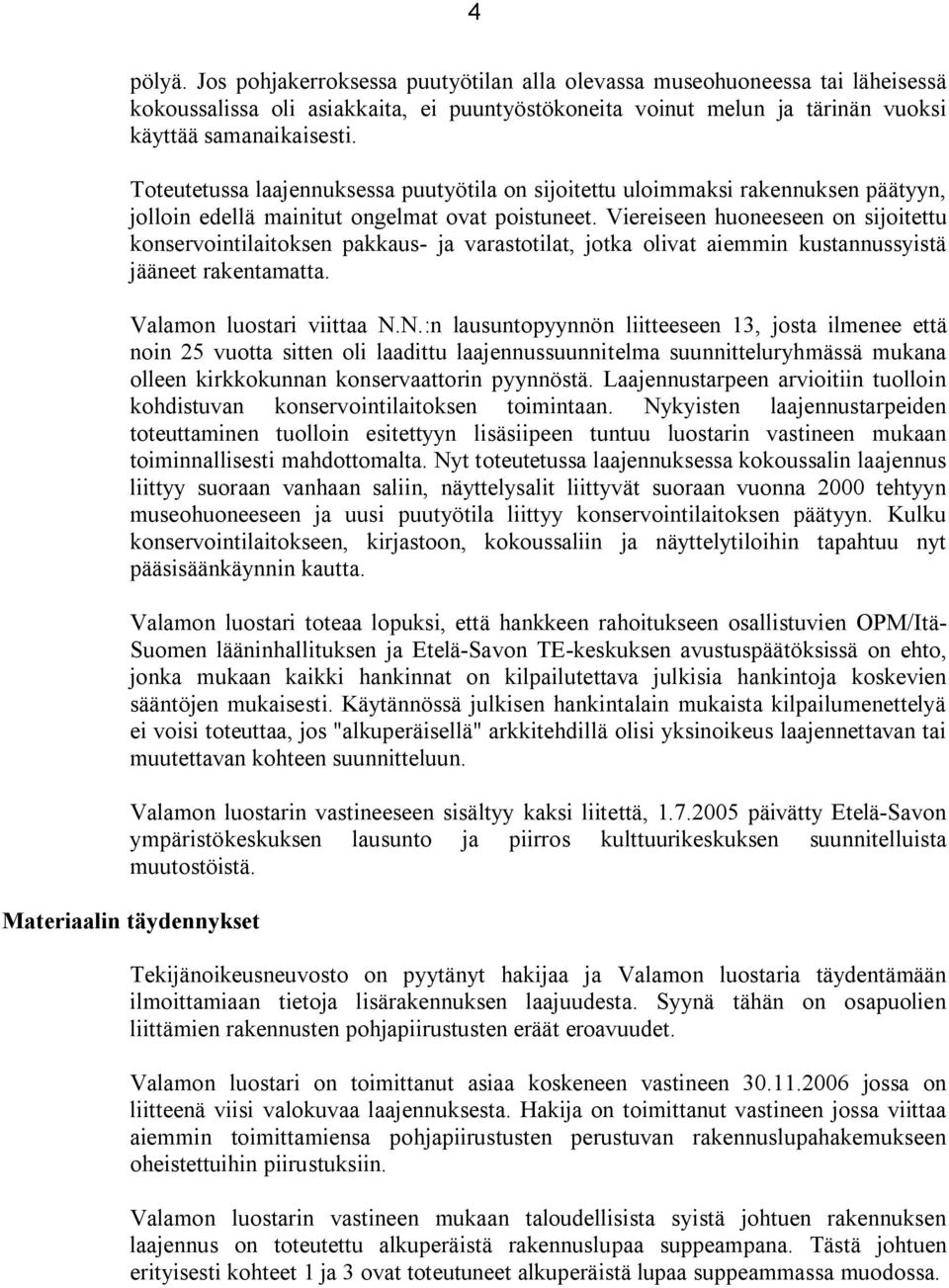 Viereiseen huoneeseen on sijoitettu konservointilaitoksen pakkaus- ja varastotilat, jotka olivat aiemmin kustannussyistä jääneet rakentamatta. Valamon luostari viittaa N.