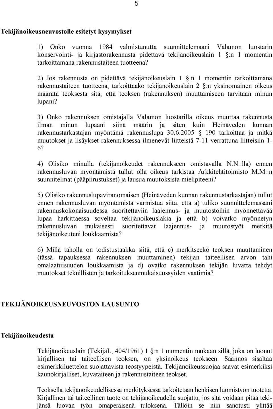 2) Jos rakennusta on pidettävä tekijänoikeuslain 1 :n 1 momentin tarkoittamana rakennustaiteen tuotteena, tarkoittaako tekijänoikeuslain 2 :n yksinomainen oikeus määrätä teoksesta sitä, että teoksen