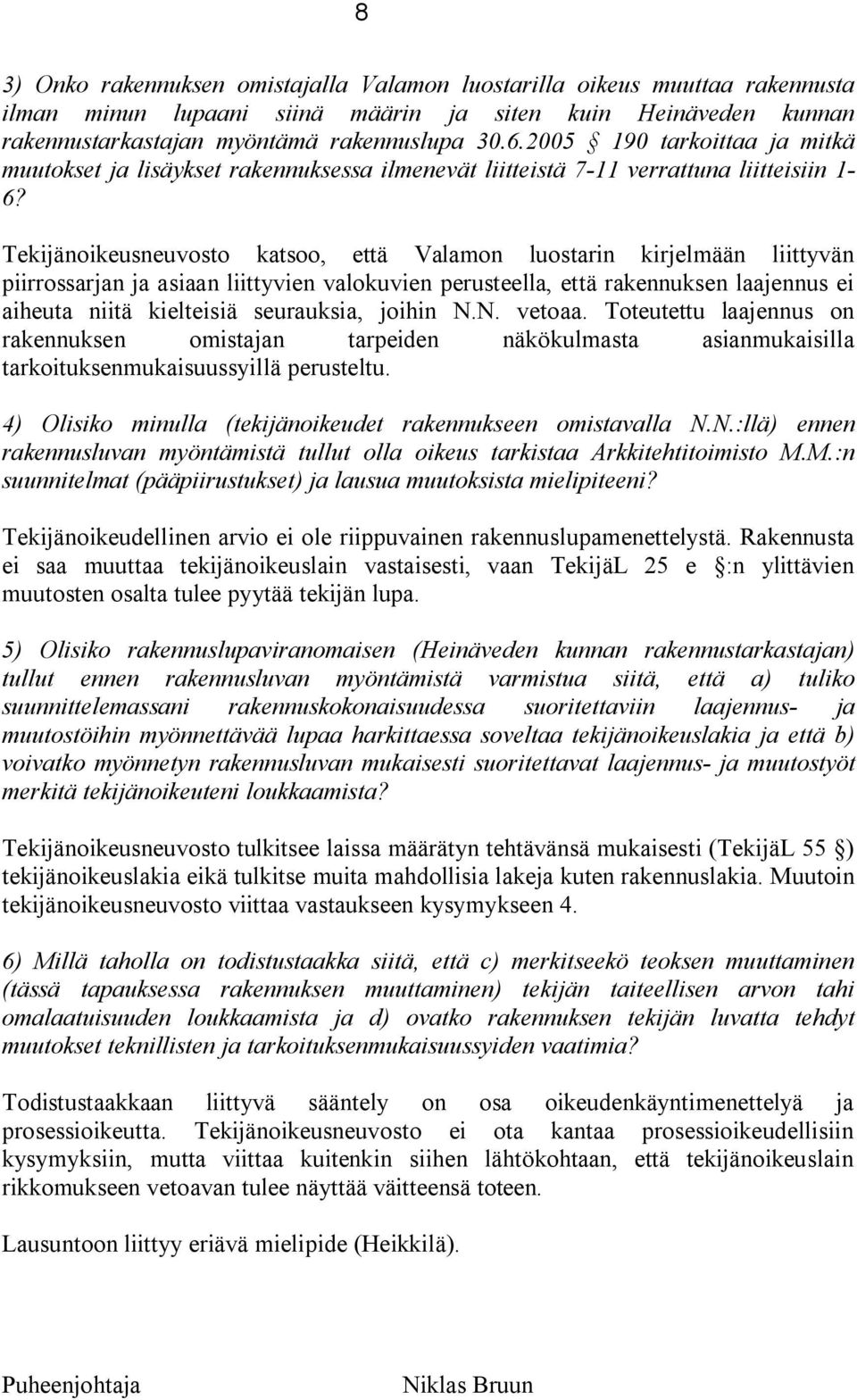 Tekijänoikeusneuvosto katsoo, että Valamon luostarin kirjelmään liittyvän piirrossarjan ja asiaan liittyvien valokuvien perusteella, että rakennuksen laajennus ei aiheuta niitä kielteisiä seurauksia,