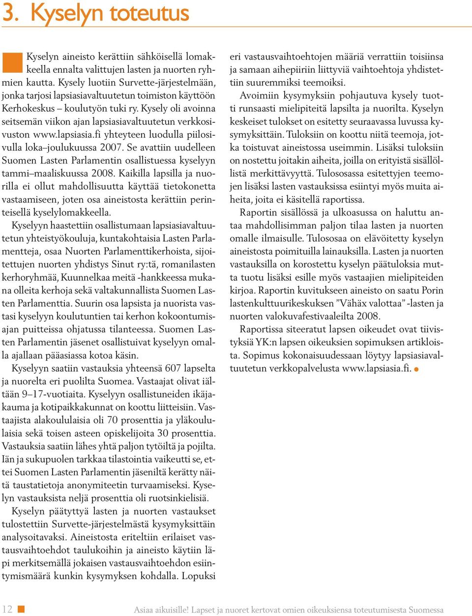 Kysely oli avoinna seitsemän viikon ajan lapsiasiavaltuutetun verkkosivuston www.lapsiasia.fi yhteyteen luodulla piilosivulla loka joulukuussa 2007.