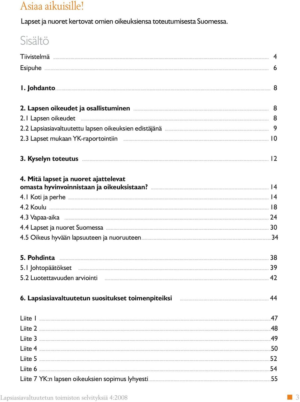 Mitä lapset ja nuoret ajattelevat omasta hyvinvoinnistaan ja oikeuksistaan?... 14 4.1 Koti ja perhe... 14 4.2 Koulu... 18 4.3 Vapaa-aika... 24 4.4 Lapset ja nuoret Suomessa... 30 4.