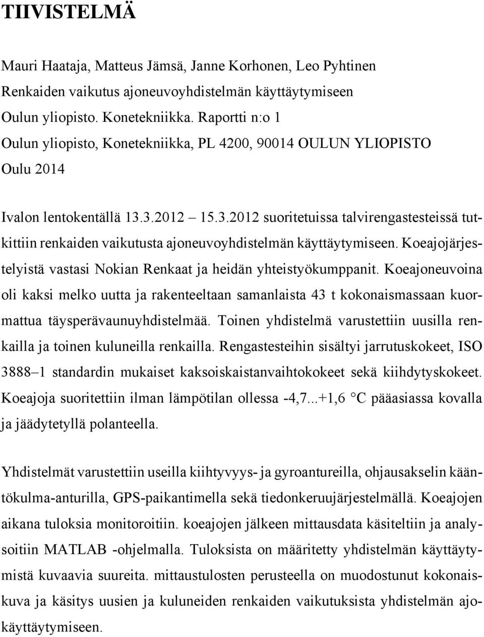 3.2012 15.3.2012 suoritetuissa talvirengastesteissä tutkittiin renkaiden vaikutusta ajoneuvoyhdistelmän käyttäytymiseen. Koeajojärjestelyistä vastasi Nokian Renkaat ja heidän yhteistyökumppanit.