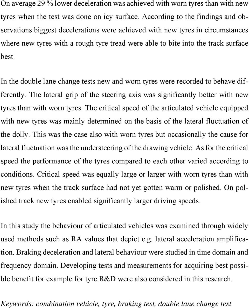 In the double lane change tests new and worn tyres were recorded to behave differently. The lateral grip of the steering axis was significantly better with new tyres than with worn tyres.