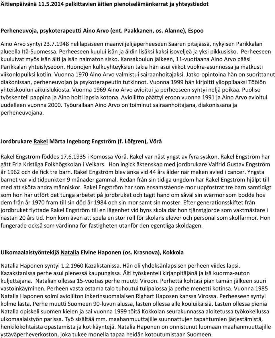 Perheeseen kuuluivat myös isän äiti ja isän naimaton sisko. Kansakoulun jälkeen, 11-vuotiaana Aino Arvo pääsi Parikkalan yhteislyseoon.