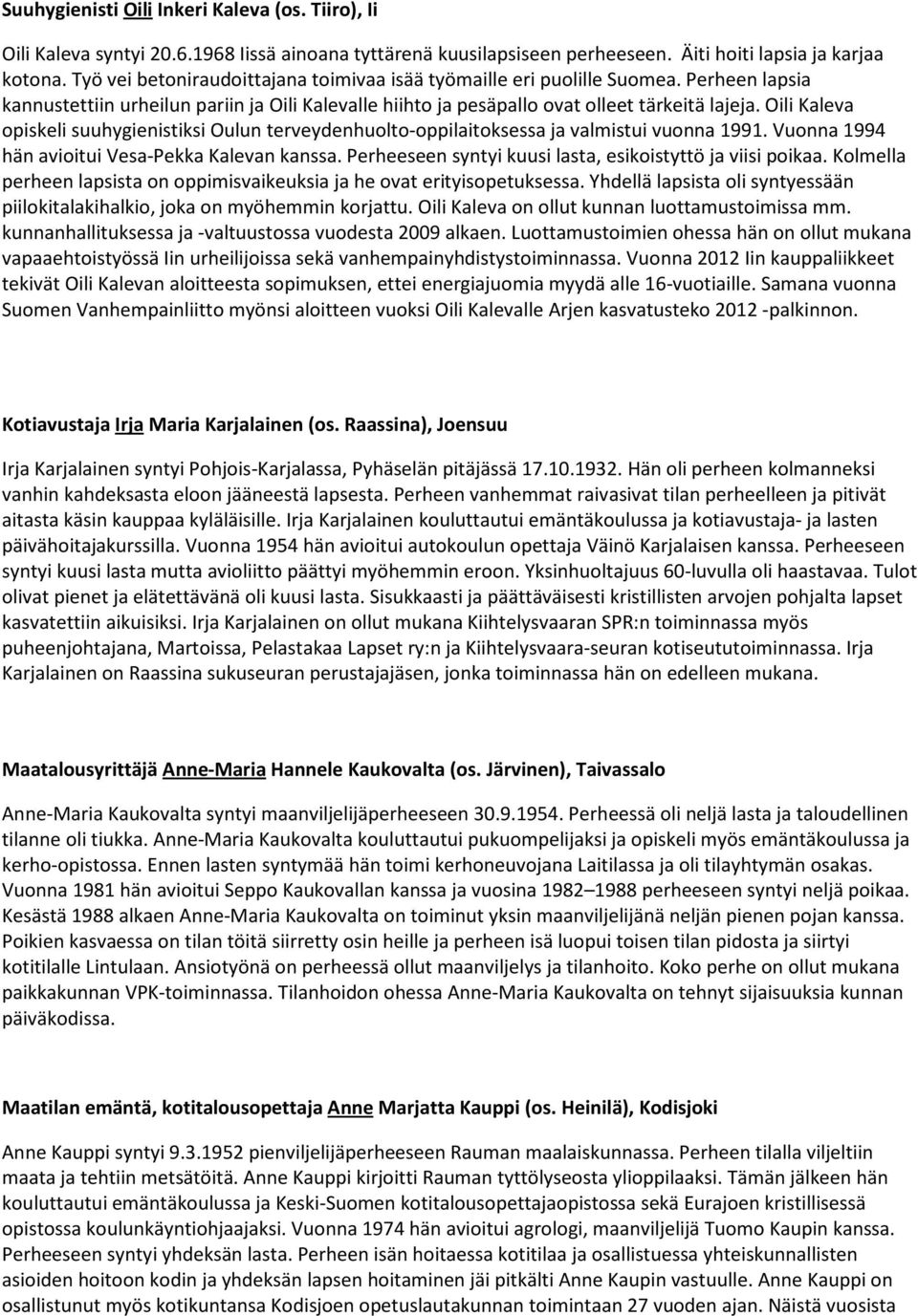 Oili Kaleva opiskeli suuhygienistiksi Oulun terveydenhuolto-oppilaitoksessa ja valmistui vuonna 1991. Vuonna 1994 hän avioitui Vesa-Pekka Kalevan kanssa.