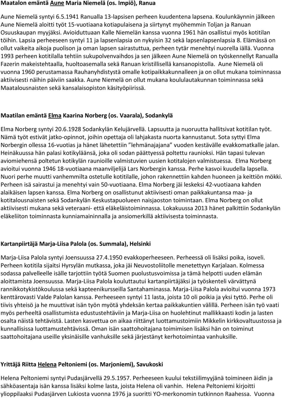 Avioiduttuaan Kalle Niemelän kanssa vuonna 1961 hän osallistui myös kotitilan töihin. Lapsia perheeseen syntyi 11 ja lapsenlapsia on nykyisin 32 sekä lapsenlapsenlapsia 8.