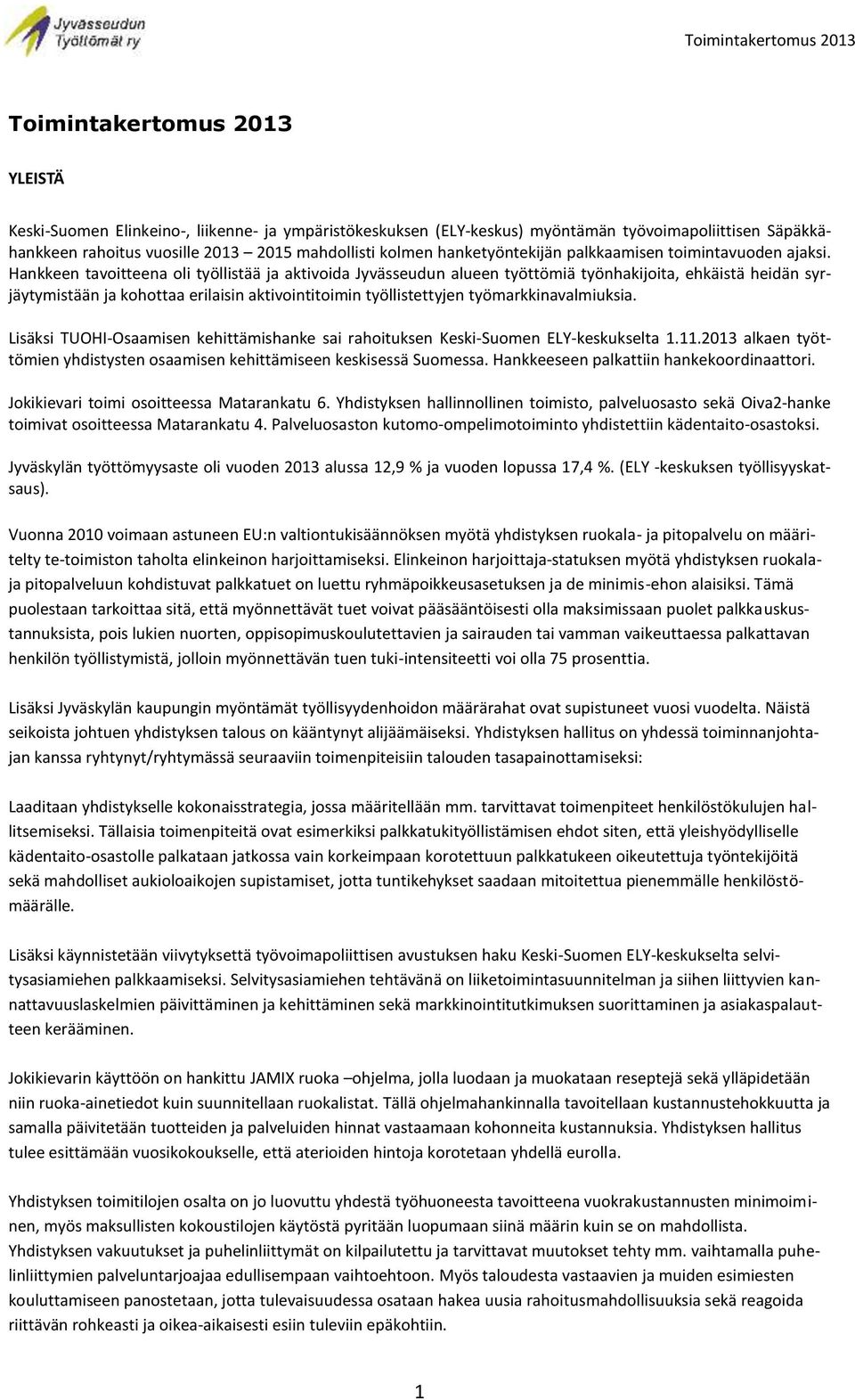 Hankkeen tavoitteena oli työllistää ja aktivoida Jyvässeudun alueen työttömiä työnhakijoita, ehkäistä heidän syrjäytymistään ja kohottaa erilaisin aktivointitoimin työllistettyjen