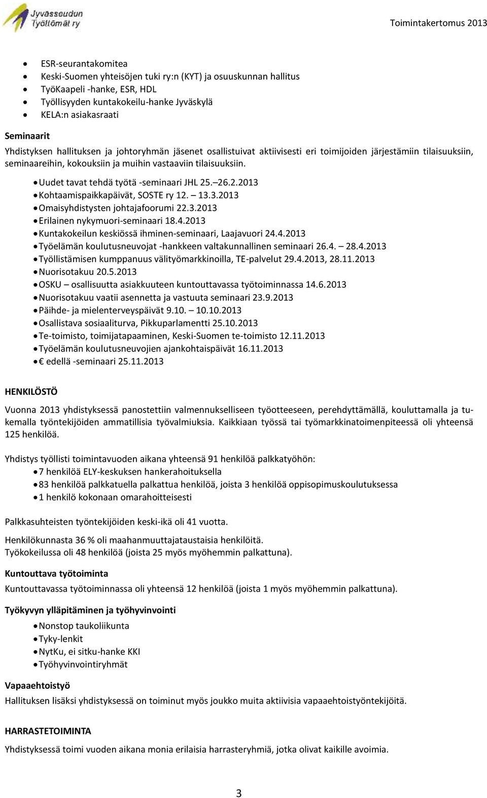 Uudet tavat tehdä työtä -seminaari JHL 25. 26.2.2013 Kohtaamispaikkapäivät, SOSTE ry 12. 13.3.2013 Omaisyhdistysten johtajafoorumi 22.3.2013 Erilainen nykymuori-seminaari 18.4.