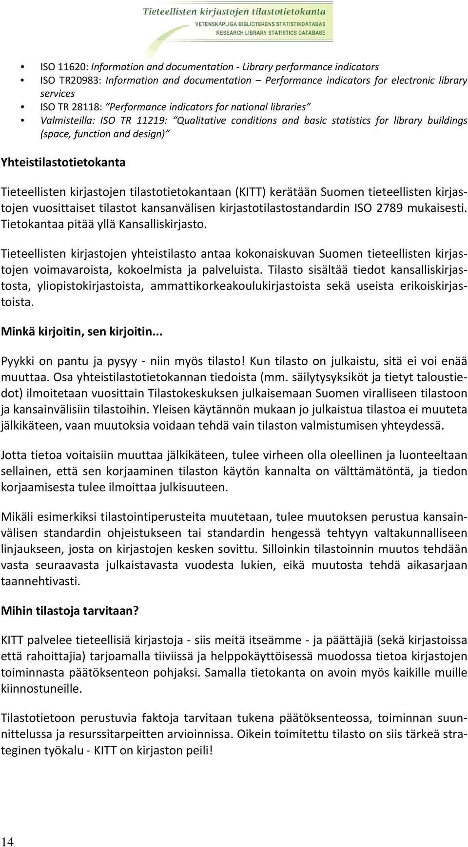 kirjastojen tilastotietokantaan (KITT) kerätään Suomen tieteellisten kirjastojen vuosittaiset tilastot kansanvälisen kirjastotilastostandardin ISO 2789 mukaisesti.