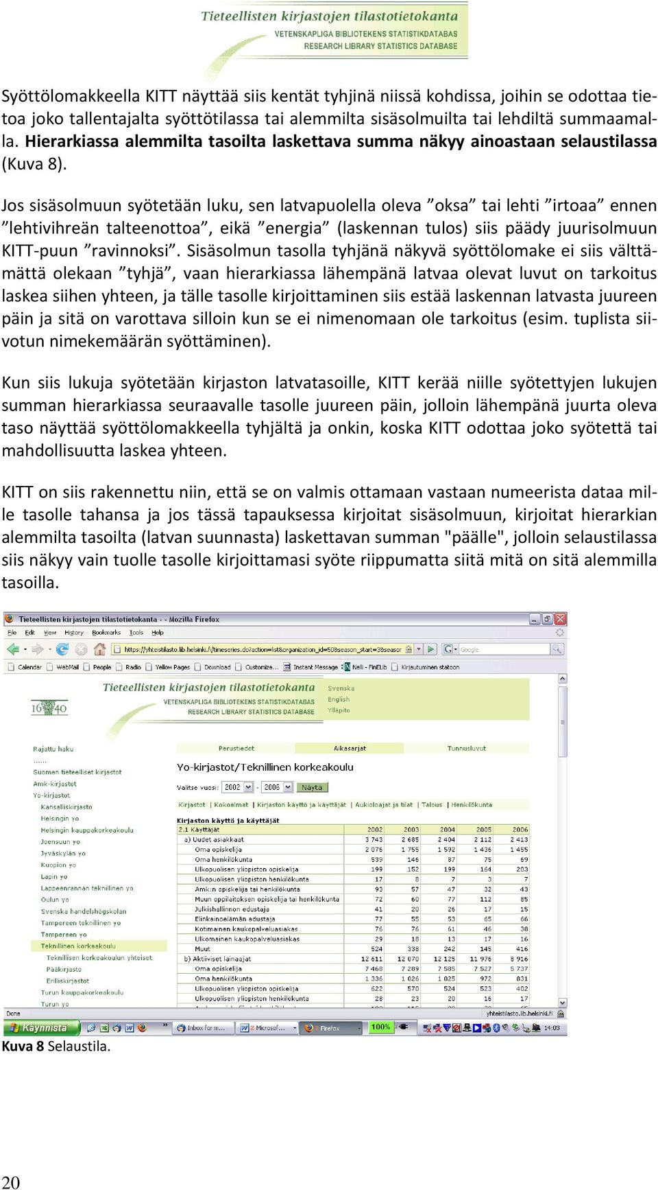 Jos sisäsolmuun syötetään luku, sen latvapuolella oleva oksa tai lehti irtoaa ennen lehtivihreän talteenottoa, eikä energia (laskennan tulos) siis päädy juurisolmuun KITT puun ravinnoksi.