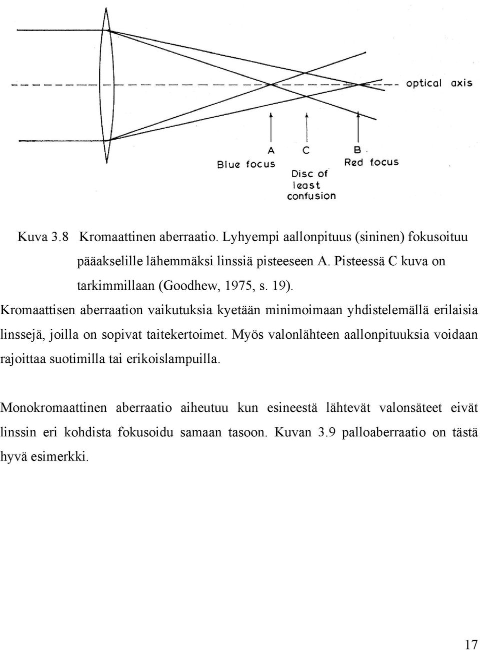 Kromaattisen aberraation vaikutuksia kyetään minimoimaan yhdistelemällä erilaisia linssejä, joilla on sopivat taitekertoimet.