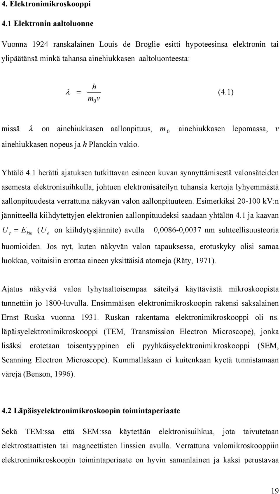 1 herätti ajatuksen tutkittavan esineen kuvan synnyttämisestä valonsäteiden asemesta elektronisuihkulla, johtuen elektronisäteilyn tuhansia kertoja lyhyemmästä aallonpituudesta verrattuna näkyvän