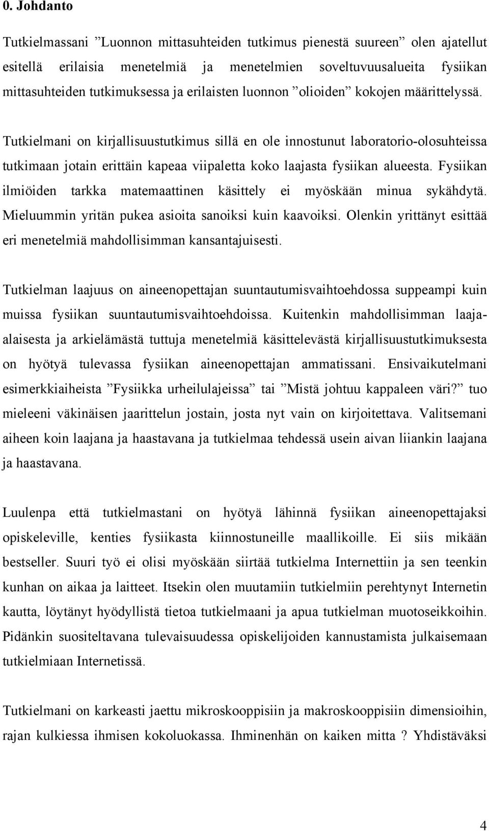 Tutkielmani on kirjallisuustutkimus sillä en ole innostunut laboratorio-olosuhteissa tutkimaan jotain erittäin kapeaa viipaletta koko laajasta fysiikan alueesta.