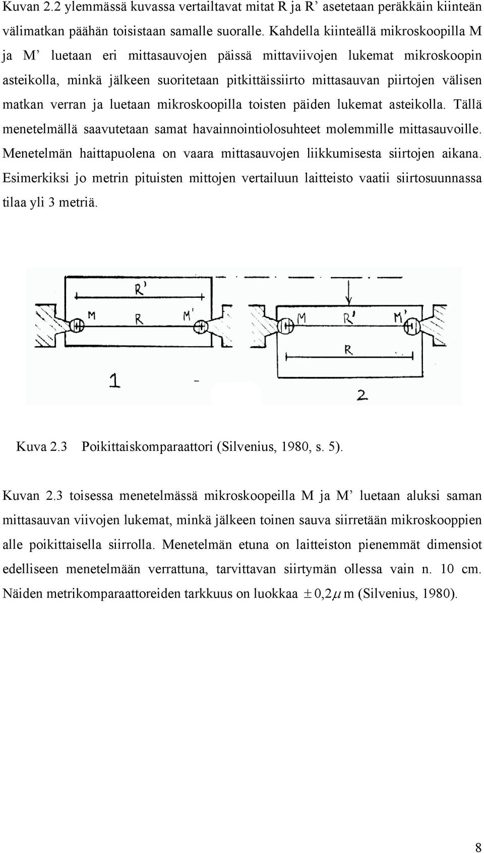 matkan verran ja luetaan mikroskoopilla toisten päiden lukemat asteikolla. Tällä menetelmällä saavutetaan samat havainnointiolosuhteet molemmille mittasauvoille.