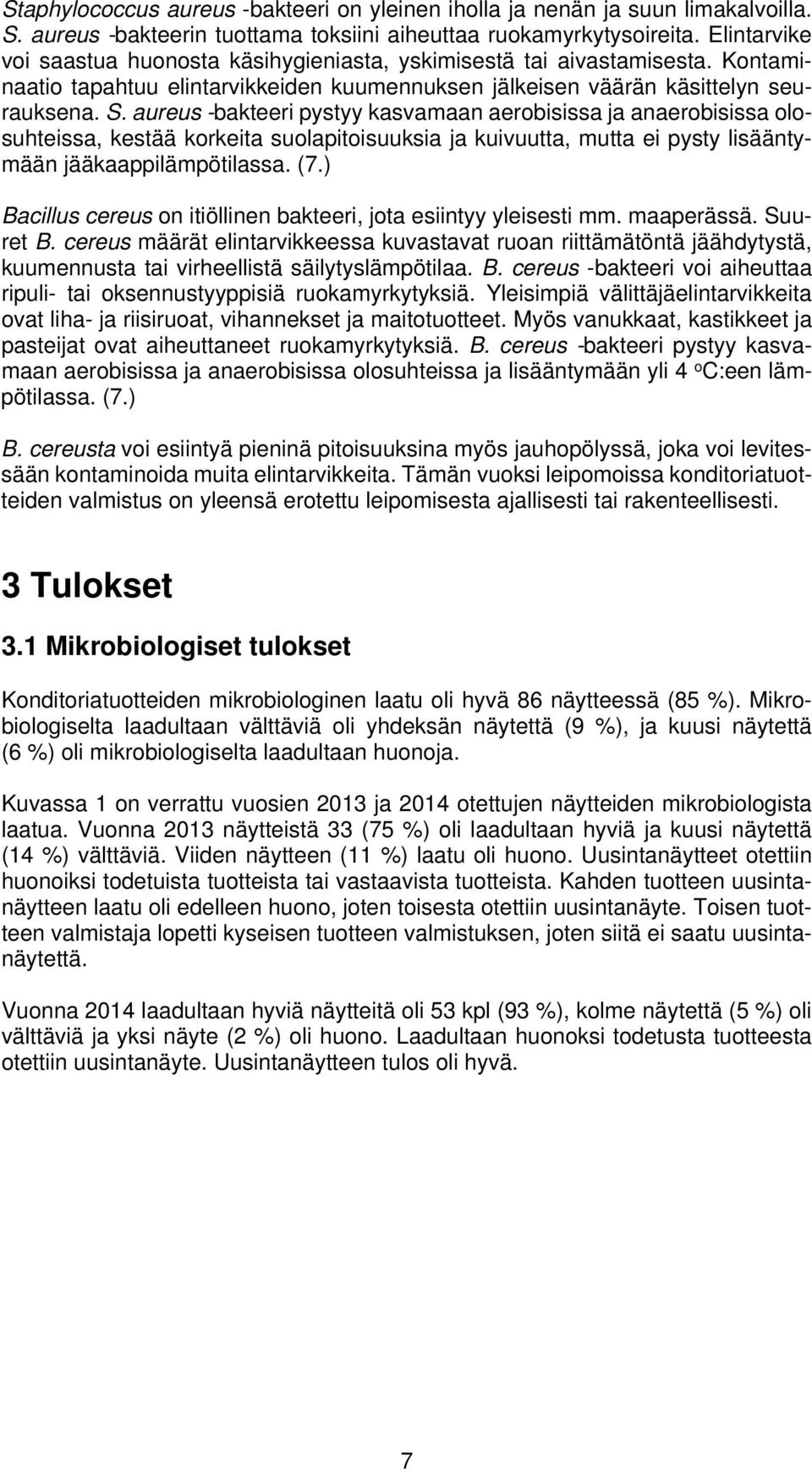 aureus -bakteeri pystyy kasvamaan aerobisissa ja anaerobisissa olosuhteissa, kestää korkeita suolapitoisuuksia ja kuivuutta, mutta ei pysty lisääntymään jääkaappilämpötilassa. (7.