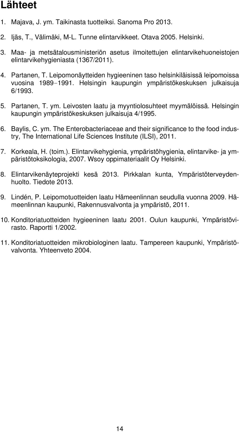 Leipomonäytteiden hygieeninen taso helsinkiläisissä leipomoissa vuosina 1989-1991. Helsingin kaupungin ympäristökeskuksen julkaisuja 6/1993. 5. Partanen, T. ym. Leivosten laatu ja myyntiolosuhteet myymälöissä.